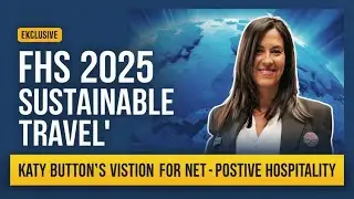 Katy Button&rsquo;s Vision for Net-Positive Hospitality | FHS 2025 Sustainable Travel