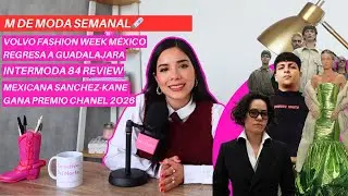 Rese&ntilde;a de Intermoda 84, Volvo Fashion Week M&eacute;xico regresa a GDL y mexicana gana premio CHANEL