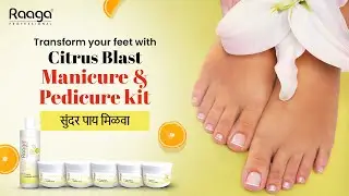 Citrus Blast Manicure & Pedicure Kit | सुंदर पाय मिळवा | Raaga Professional | Marathi