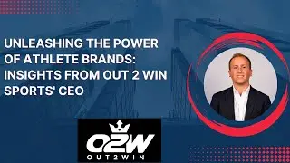 Unleashing the Power of Athlete Brands: Insights from Out 2 Win Sports' CEO