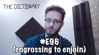 The Dictionary - #E96 (engrossing to enjoin)