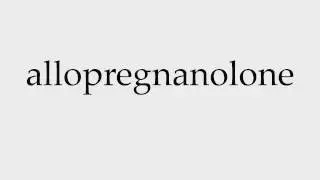 How to Pronounce allopregnanolone