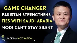 Game Changer: Pakistan Strengthens Ties with Saudi Arabia &ndash; Modi Can&rsquo;t Stay Silent! | Jack Ma Speech