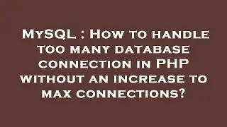 MySQL : How to handle too many database connection in PHP without an increase to max connections?