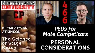 PEDs FOR MALE COMPETITORS:  PERSONAL CONSIDERATIONS - CONTEST PREP UNIVERSITY #466