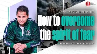 How to overcome the spirit of fear (IVS) with Prophet Jerome Fernando