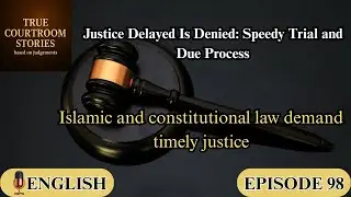 Justice Delayed Is Justice Denied: Speedy Trial in Islamic Courts and Modern Due Process :EPISODE 98