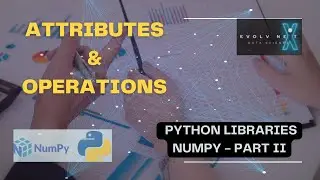 Python For Data Science 02 -  Numpy Basics PART - II  Exploring ATTRIBUTES and OPERATIONS