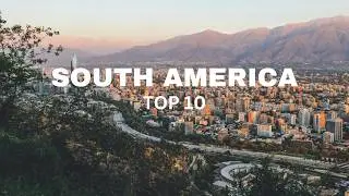 10 Best Places to Visit in South America