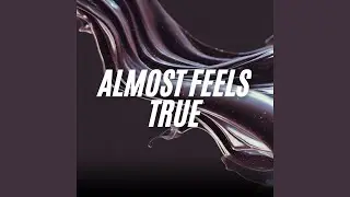 Almost Feels True