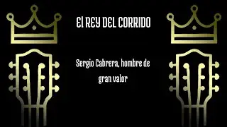 Sergio Cabrera, hombre de gran valor - El Rey del Corrido