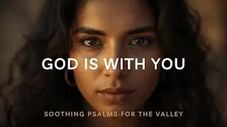 God Is With You in the Valley | Psalm 23 & 40 | Soothing Worship for Strength & Hope