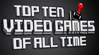 Top Ten Best Video Games Of All Time