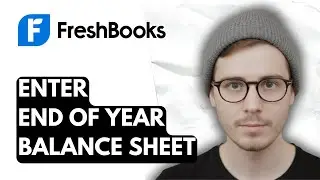 How To Enter End Of Year Balance Sheet In Freshbooks [2025 Guide]