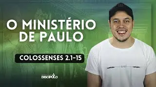 O Ministério de Paulo | Colossenses 2.1-15