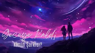 Geceye Kaldı - Kimin ŞARKISI