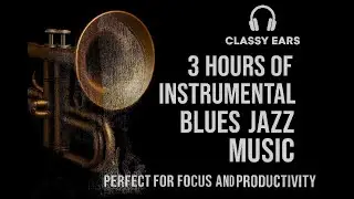 Smooth Blues Jazz for Adults Who Still Get Things Done - Classy Ears