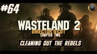 Wasteland 2 DC Ch.2 Ep.64 Cleaning out the Rebels