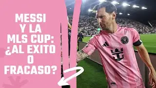 Messi y la MLS Cup: ¿Al Exito o Fracaso? | Analisis Inter Miami