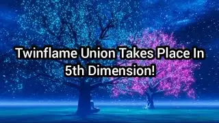 Twinflame Union & 5th Dimension!