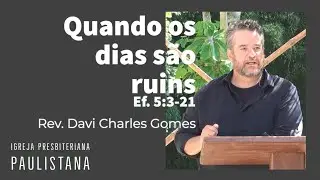 Quando os dias S&atilde;o Ruins - Ef. 5:3-21 - Rev. Davi Charles Gomes