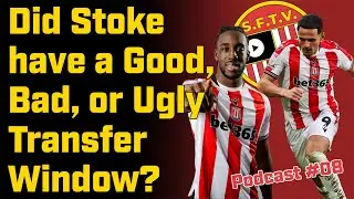 Did Stoke have a Good, Bad or Ugly transfer window? Stoke Fan TV Podcast #08 with guests Hoppo & Tom