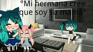 MI HERMAN CREE QUE SOY SU MAMA CAP 9 //Luciana Neko//