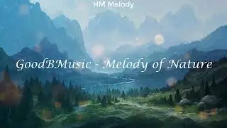 GoodBMusic | Melody of Nature [4K]