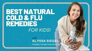 Best NATURAL Cold and Flu Remedies for Kids