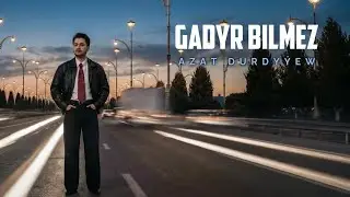 Azat Durdy&yacute;ew - Gadyr bilmez 