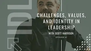 Challenges, Values, and Identity in Leadership with Scott Harrison