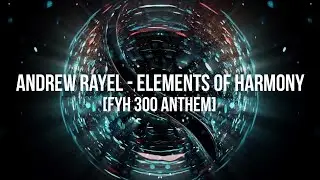 Andrew Rayel - Elements of Harmony [FYH 300 Anthem] (Official Lyric Video)