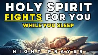 The Holy Spirit Fights For You While You Sleep | Powerful Night Prayer for Victory & Breakthrough