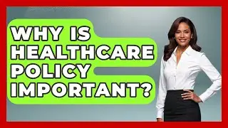 Why Is Healthcare Policy Important? - The Right Politics