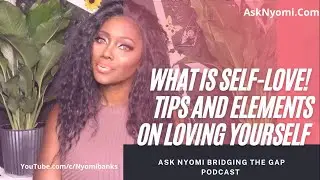 What Is Self Love?: Discover 3 Key Elements With Nyomi Bridging The Gap Podcast | AskNyomi.com