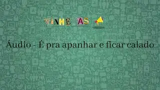 Vinheta - &Aacute;udio - &Eacute; pra apanhar e ficar calado