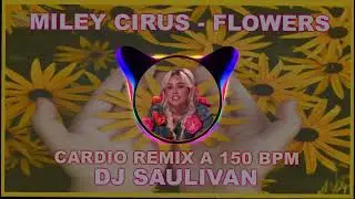 MILEY CYRUS_FLOWERS 🌺 CARDIO REMIX 150 BPM  DEM0 @djsaulivan