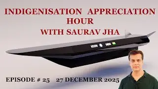 Episode 25 Indigenization Appreciation Hour with Saurav Jha 27-12-24:China's J-36 & India's response