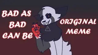 Bad As Bad Can Be | Original Meme | BLOOD WARNING