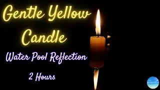 🕯️ Gentle Yellow Candle Water Pool Reflection For Relaxation No Loop Candle Burn down 2 Hr Version