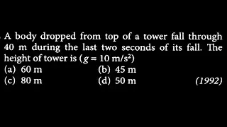 KM DTS 25 Q8 A body dropped from top of a tower fall through 40 m during the last two