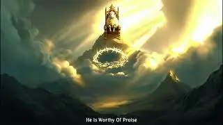 He is Worthy Of Praise.