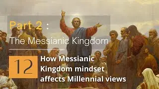 CK Part 2 Session 12 How Messianic Kingdom mindset affects Millennial views​ | Tony Tay