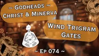 ~ Godheads Christ & Minerva + Wind Trigram Gates ~ Ep 074 ~