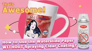 How to Use the Waterslide Paper without  Spraying Clear Coating?