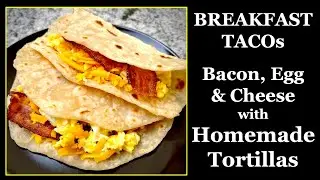 BEST Breakfast Tacos with Bacon, Egg & Cheese on Homemade Tortillas