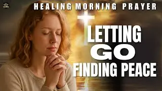 Morning Healing Prayer: Letting Go of Past Pain and Finding Peace &mdash; Psalm 147:3