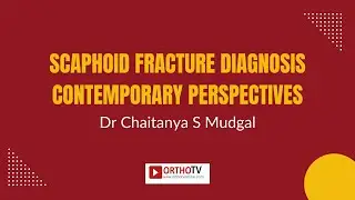 Dr Chaitanya S Mudgal - Scaphoid Fracture Diagnosis Contemporary Perspectives