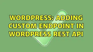 Wordpress: Adding Custom Endpoint in WordPress Rest API