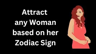 Attract any Woman based on her unique Zodiac Sign Traits